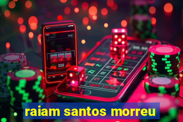 raiam santos morreu